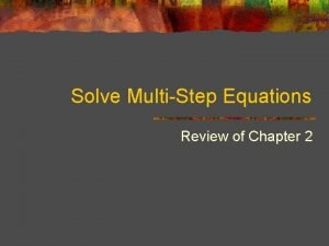 Solve MultiStep Equations Review of Chapter 2 Steps