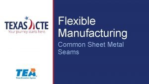 Flexible Manufacturing Common Sheet Metal Seams Copyright Texas