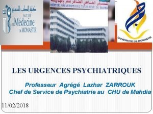 LES URGENCES PSYCHIATRIQUES Professeur Agrg Lazhar ZARROUK Chef