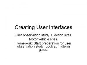 Creating User Interfaces User observation study Election sites
