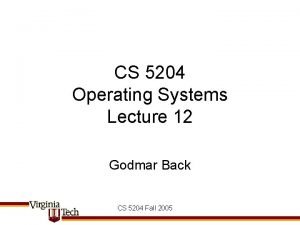 CS 5204 Operating Systems Lecture 12 Godmar Back