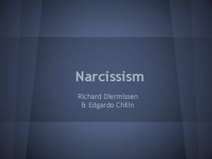 Narcissism Richard Diermissen Edgardo Chilin What is Narcissism