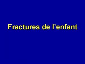 Fractures de lenfant CARACTERES DES OS DE LENFANT