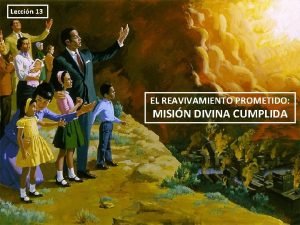 Leccin 13 EL REAVIVAMIENTO PROMETIDO MISIN DIVINA CUMPLIDA