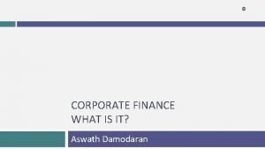 0 CORPORATE FINANCE WHAT IS IT Aswath Damodaran