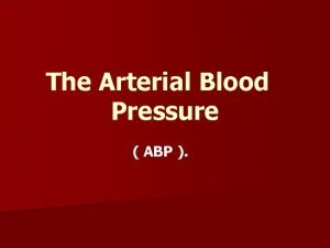 The Arterial Blood Pressure ABP DEFINITIONS Systolic blood