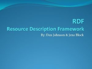 RDF Resource Description Framework By Dan Johnson Jena
