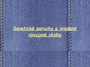 Genetick poruchy a vroden vvojov chyby Defincia Genetick