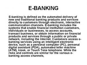EBANKING Ebanking is defined as the automated delivery