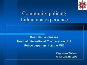 Community policing Lithuanian experience Kestutis Lancinskas Head of