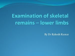Examination of skeletal remains lower limbs By Dr