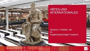 ABTEILUNG INTERNATIONALES Studium Praktika etc im englischsprachigen Ausland