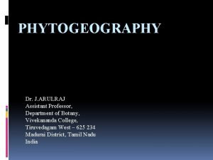 PHYTOGEOGRAPHY Dr J ARULRAJ Assistant Professor Department of