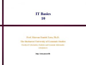 IT Basics 10 Prof Rzvan Daniel Zota Ph