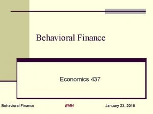 Behavioral Finance Economics 437 Behavioral Finance EMH January