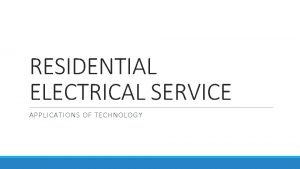 RESIDENTIAL ELECTRICAL SERVICE APPLICATIONS OF TECHNOLOGY ELECTRICAL SERVICE