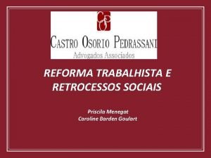 REFORMA TRABALHISTA E RETROCESSOS SOCIAIS Priscila Menegat Caroline