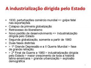 A industrializao dirigida pelo Estado 1930 perturbaes comrcio