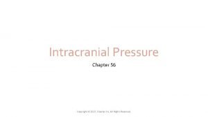Intracranial Pressure Chapter 56 Copyright 2017 Elsevier Inc