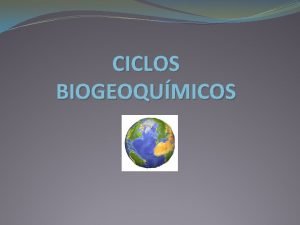 CICLOS BIOGEOQUMICOS Definicin y componentes Son movimientos de