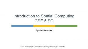 Introduction to Spatial Computing CSE 5 ISC Spatial