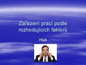 Zaazen prac podle rozhodujcch faktor Hluk Hluk Jakkoliv