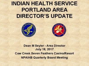 INDIAN HEALTH SERVICE PORTLAND AREA DIRECTORS UPDATE Dean