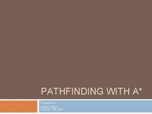 PATHFINDING WITH A Presented by Joseph Siefers February