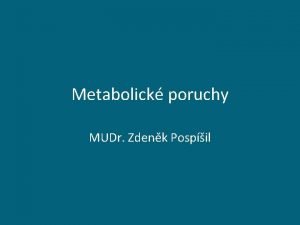 Metabolick poruchy MUDr Zdenk Pospil Metabolizmus poruchy Metabolismus