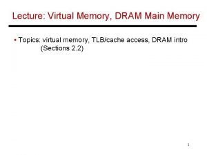 Lecture Virtual Memory DRAM Main Memory Topics virtual
