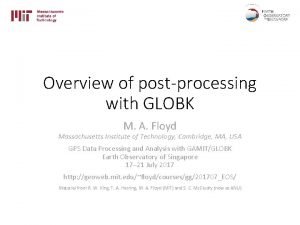 Overview of postprocessing with GLOBK M A Floyd