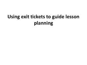 Using exit tickets to guide lesson planning To