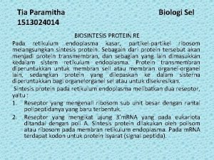 Tia Paramitha 1513024014 Biologi Sel BIOSINTESIS PROTEIN RE