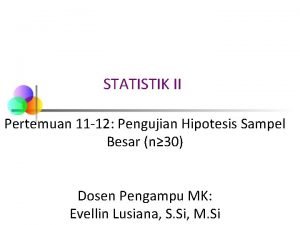 STATISTIK II Pertemuan 11 12 Pengujian Hipotesis Sampel