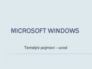 MICROSOFT WINDOWS Temeljni pojmovi uvod OPERACIJSKI SUSTAV WINDOWS