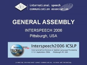 GENERAL ASSEMBLY INTERSPEECH 2006 Pittsburgh USA Agenda 1