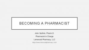 BECOMING A PHARMACIST John Guthrie Pharm D Pharmacist