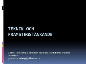 TEKNIK OCH FRAMSTEGSTNKANDE Gabriel Sderberg Ekonomiskhistoriska institutionen Uppsala