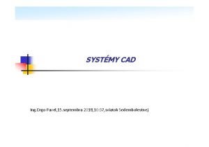 SYSTMY CAD Ing Drgo Pavel 15 septembra 2018