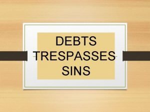 DEBTS TRESPASSES SINS DEBTS Usually think of money