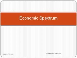 Economic Spectrum 2012 TESCCC Grade 6 Unit 7
