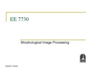 EE 7730 Morphological Image Processing Bahadir K Gunturk
