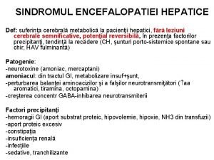 SINDROMUL ENCEFALOPATIEI HEPATICE Def suferina cerebral metabolic la