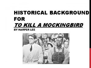 HISTORICAL BACKGROUND FOR TO KILL A MOCKINGBIRD BY