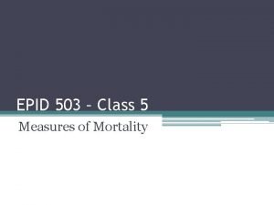 EPID 503 Class 5 Measures of Mortality Last