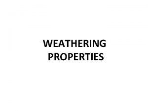 WEATHERING PROPERTIES PERMANENCE PROPERTIES The property of a
