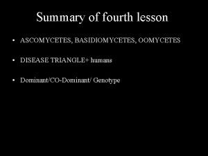 Summary of fourth lesson ASCOMYCETES BASIDIOMYCETES OOMYCETES DISEASE