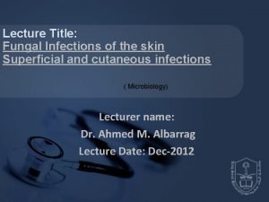 Lecture Title Fungal Infections of the skin Superficial