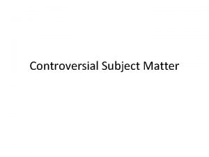 Controversial Subject Matter Life is filled with controversy
