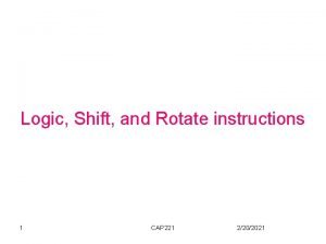 Logic Shift and Rotate instructions 1 CAP 221